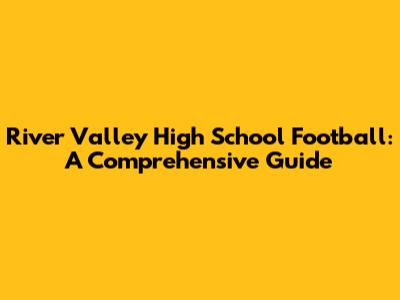 River Valley High School Football: A Comprehensive Guide