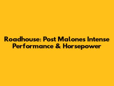 Roadhouse: Post Malone's Intense Performance & Horsepower