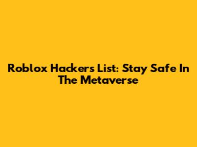 Roblox Hackers List: Stay Safe In The Metaverse