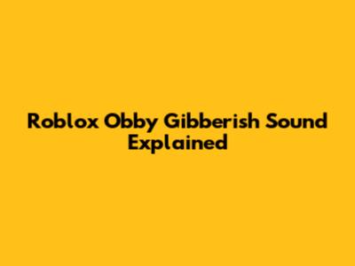 Roblox Obby Gibberish Sound Explained