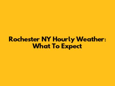 Rochester NY Hourly Weather: What To Expect