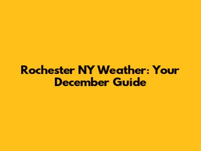 Rochester NY Weather: Your December Guide