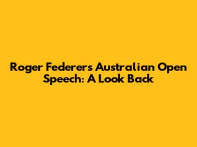 Roger Federer's Australian Open Speech: A Look Back