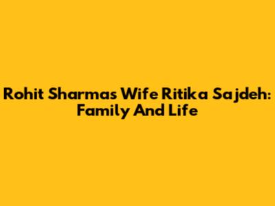 Rohit Sharma's Wife Ritika Sajdeh: Family And Life