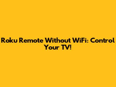 Roku Remote Without WiFi: Control Your TV!