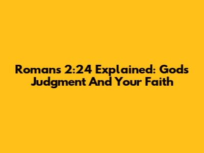 Romans 2:24 Explained: God's Judgment And Your Faith