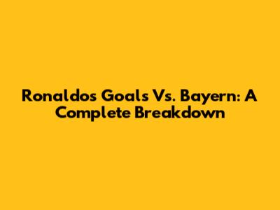 Ronaldo's Goals Vs. Bayern: A Complete Breakdown