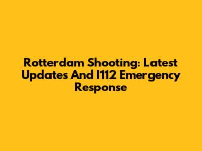 Rotterdam Shooting: Latest Updates And I112 Emergency Response