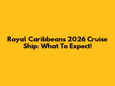 Royal Caribbean's 2026 Cruise Ship: What To Expect!