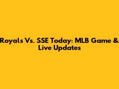Royals Vs. SSE Today: MLB Game & Live Updates