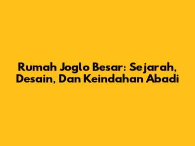 Rumah Joglo Besar: Sejarah, Desain, Dan Keindahan Abadi