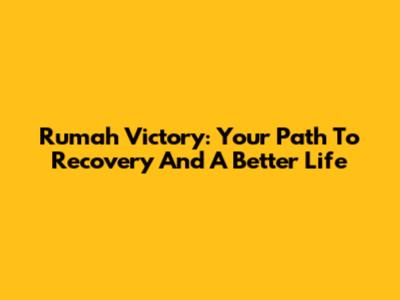 Rumah Victory: Your Path To Recovery And A Better Life