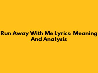 Run Away With Me Lyrics: Meaning And Analysis