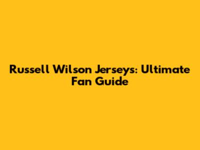Russell Wilson Jerseys: Ultimate Fan Guide
