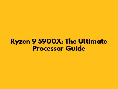 Ryzen 9 5900X: The Ultimate Processor Guide