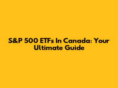 S&P 500 ETFs In Canada: Your Ultimate Guide