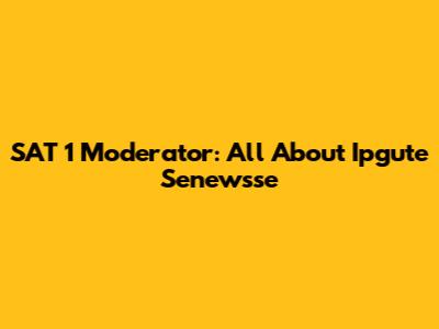 SAT 1 Moderator: All About Ipgute Senewsse