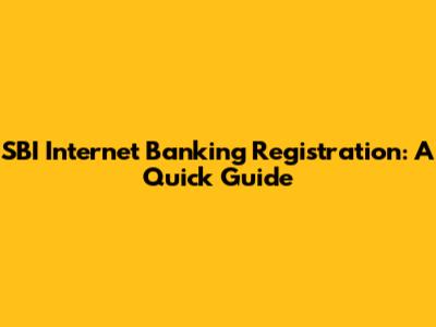 SBI Internet Banking Registration: A Quick Guide