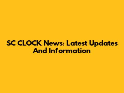 SC CLOCK News: Latest Updates And Information