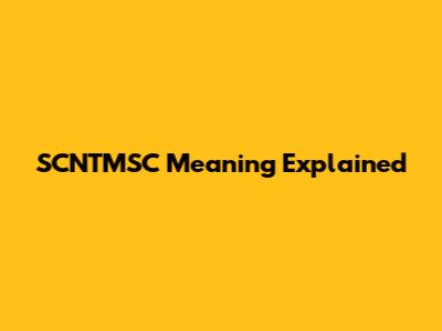 SCNTMSC Meaning Explained