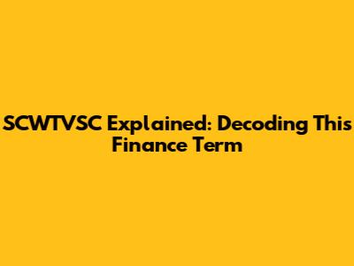 SCWTVSC Explained: Decoding This Finance Term