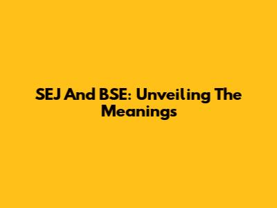 SEJ And BSE: Unveiling The Meanings
