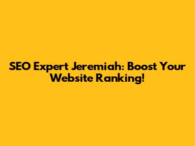 SEO Expert Jeremiah: Boost Your Website Ranking!