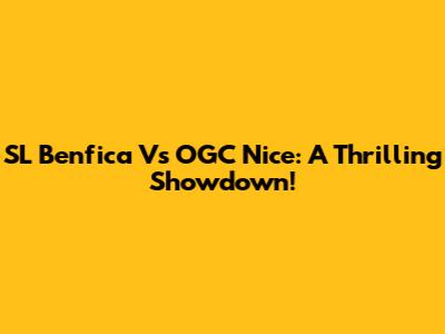 SL Benfica Vs OGC Nice: A Thrilling Showdown!