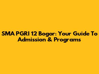 SMA PGRI 12 Bogor: Your Guide To Admission & Programs