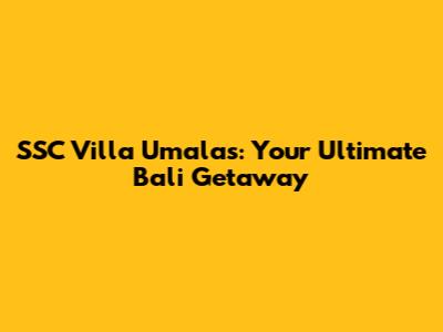 SSC Villa Umalas: Your Ultimate Bali Getaway