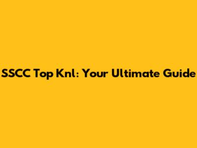 SSCC Top Knl: Your Ultimate Guide