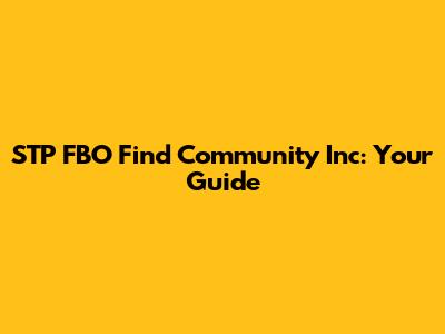 STP FBO Find Community Inc: Your Guide