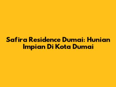 Safira Residence Dumai: Hunian Impian Di Kota Dumai