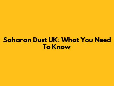 Saharan Dust UK: What You Need To Know