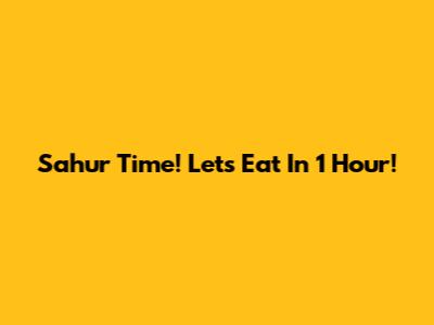 Sahur Time! Let's Eat In 1 Hour!