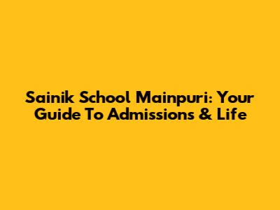 Sainik School Mainpuri: Your Guide To Admissions & Life