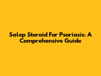 Salep Steroid For Psoriasis: A Comprehensive Guide