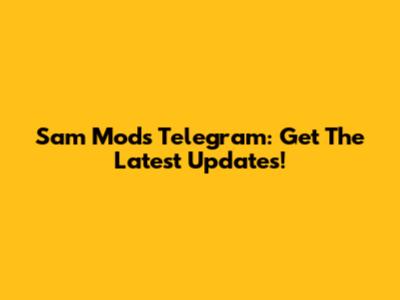 Sam Mods Telegram: Get The Latest Updates!