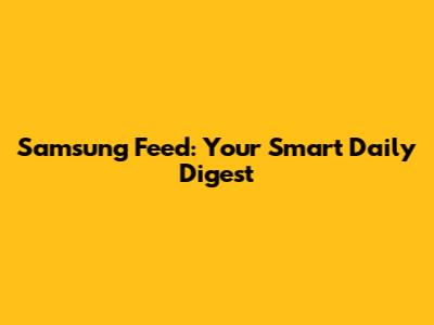 Samsung Feed: Your Smart Daily Digest
