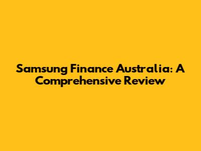 Samsung Finance Australia: A Comprehensive Review