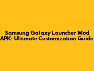 Samsung Galaxy Launcher Mod APK: Ultimate Customization Guide