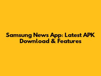 Samsung News App: Latest APK Download & Features