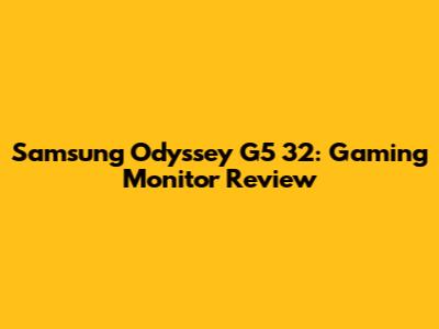 Samsung Odyssey G5 32: Gaming Monitor Review