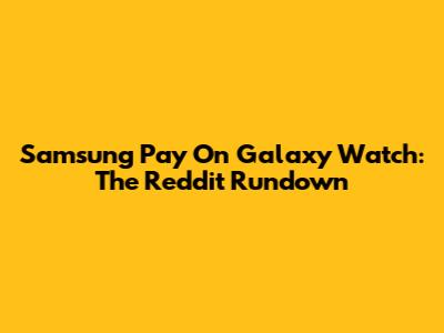 Samsung Pay On Galaxy Watch: The Reddit Rundown