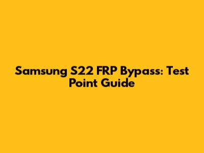 Samsung S22 FRP Bypass: Test Point Guide