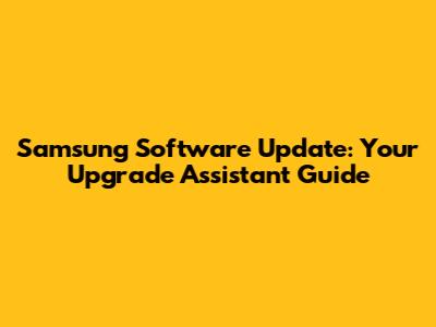 Samsung Software Update: Your Upgrade Assistant Guide