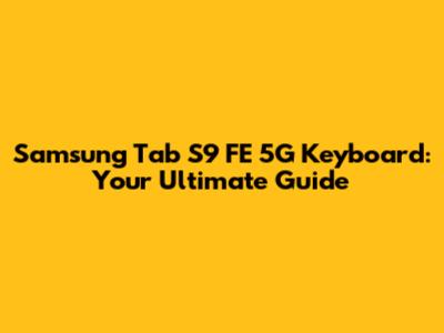 Samsung Tab S9 FE 5G Keyboard: Your Ultimate Guide
