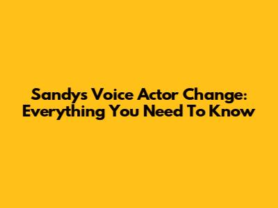 Sandy's Voice Actor Change: Everything You Need To Know