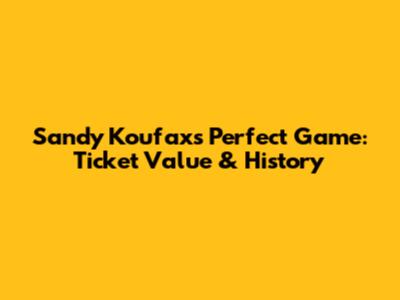 Sandy Koufax's Perfect Game: Ticket Value & History
