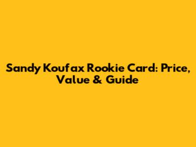 Sandy Koufax Rookie Card: Price, Value & Guide